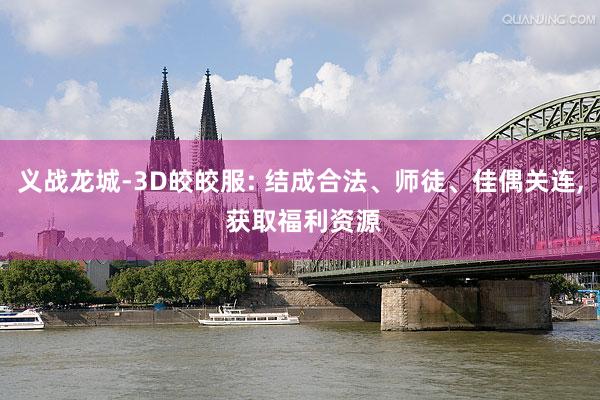 义战龙城-3D皎皎服: 结成合法、师徒、佳偶关连, 获取福利资源