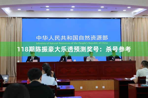 118期陈振豪大乐透预测奖号：杀号参考