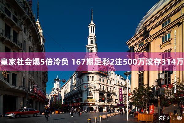 皇家社会爆5倍冷负 167期足彩2注500万滚存314万