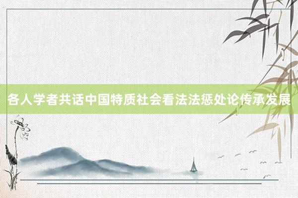 各人学者共话中国特质社会看法法惩处论传承发展